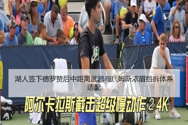 湖人签下德罗赞后中距离武器与詹姆斯浓眉挡拆体系适配